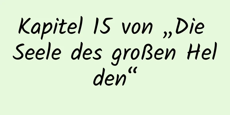 Kapitel 15 von „Die Seele des großen Helden“