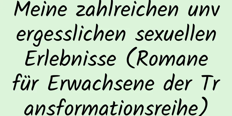 Meine zahlreichen unvergesslichen sexuellen Erlebnisse (Romane für Erwachsene der Transformationsreihe)