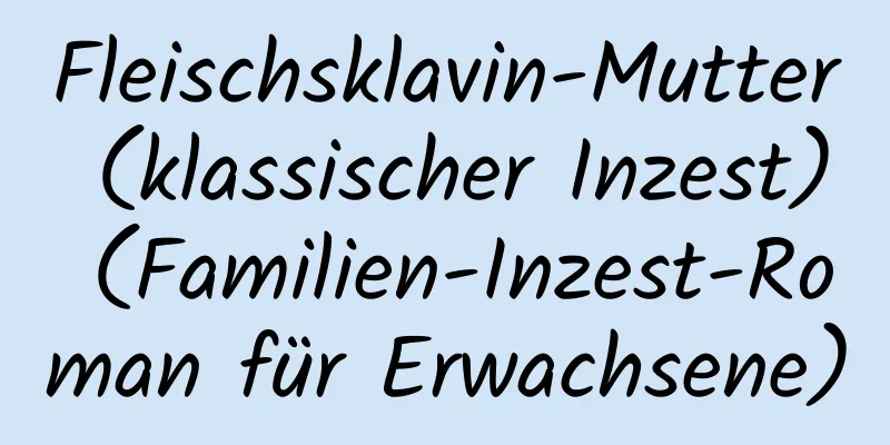 Fleischsklavin-Mutter (klassischer Inzest) (Familien-Inzest-Roman für Erwachsene)