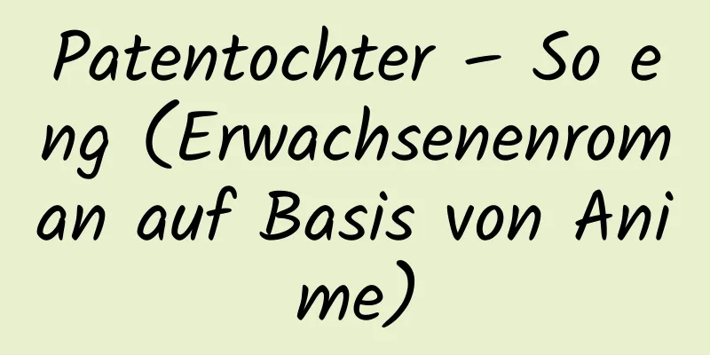 Patentochter – So eng (Erwachsenenroman auf Basis von Anime)