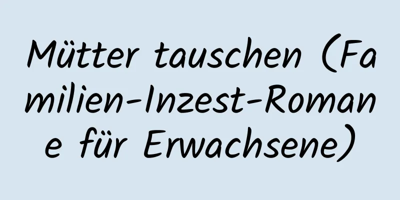 Mütter tauschen (Familien-Inzest-Romane für Erwachsene)