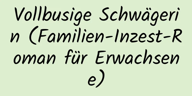 Vollbusige Schwägerin (Familien-Inzest-Roman für Erwachsene)