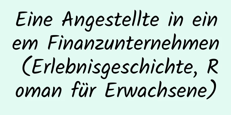 Eine Angestellte in einem Finanzunternehmen (Erlebnisgeschichte, Roman für Erwachsene)