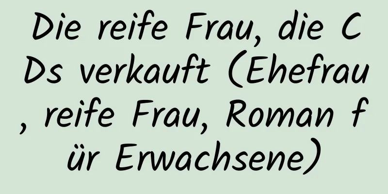 Die reife Frau, die CDs verkauft (Ehefrau, reife Frau, Roman für Erwachsene)