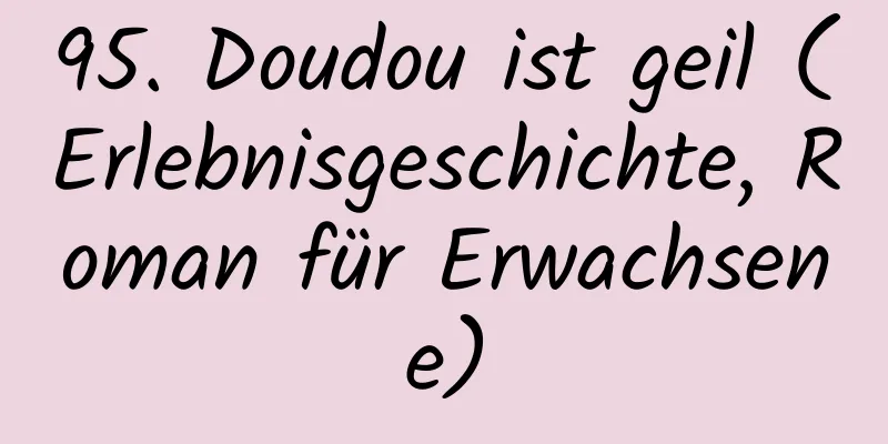 95. Doudou ist geil (Erlebnisgeschichte, Roman für Erwachsene)