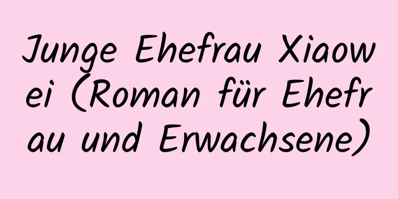 Junge Ehefrau Xiaowei (Roman für Ehefrau und Erwachsene)