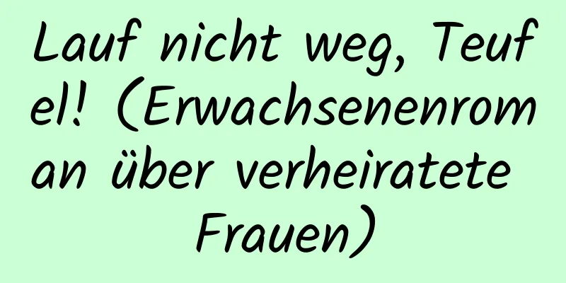 Lauf nicht weg, Teufel! (Erwachsenenroman über verheiratete Frauen)