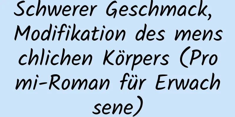 Schwerer Geschmack, Modifikation des menschlichen Körpers (Promi-Roman für Erwachsene)