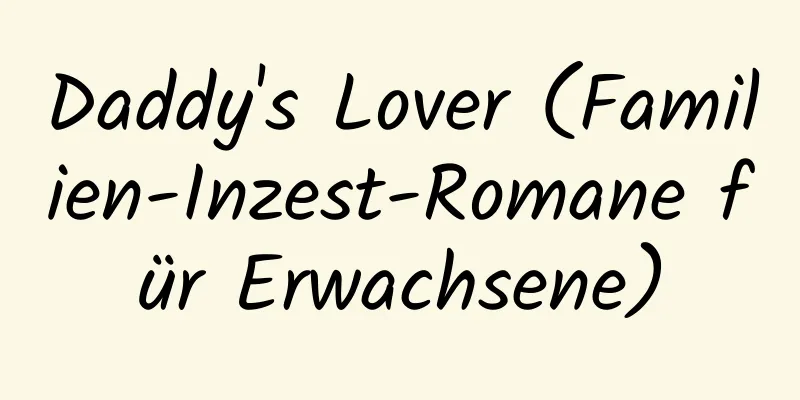 Daddy's Lover (Familien-Inzest-Romane für Erwachsene)