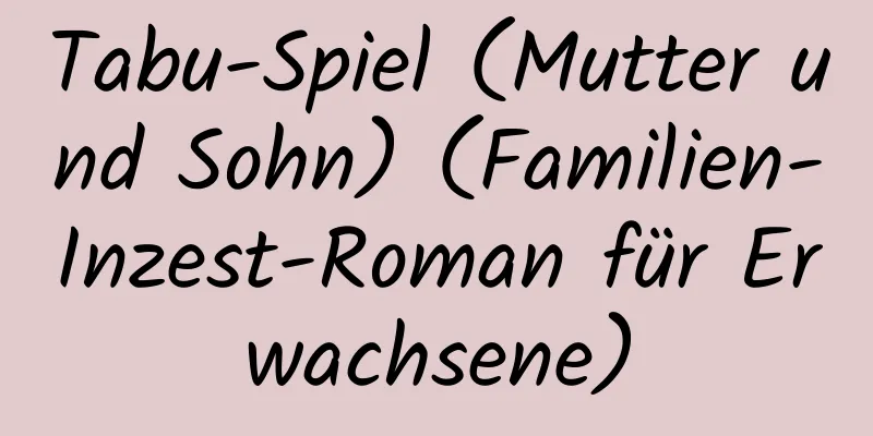 Tabu-Spiel (Mutter und Sohn) (Familien-Inzest-Roman für Erwachsene)