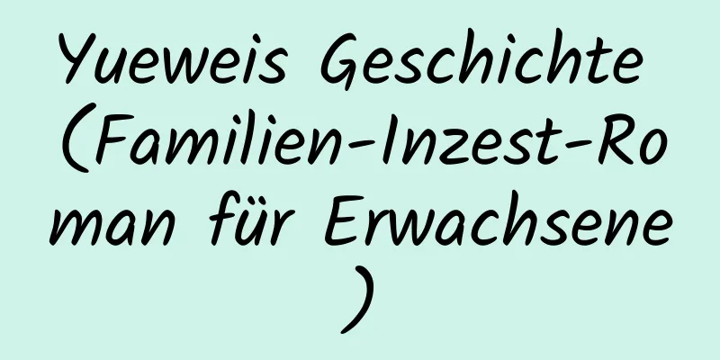 Yueweis Geschichte (Familien-Inzest-Roman für Erwachsene)