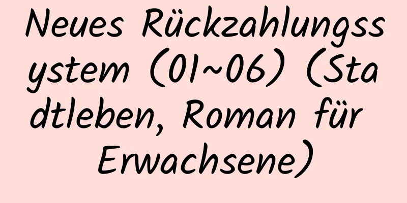 Neues Rückzahlungssystem (01~06) (Stadtleben, Roman für Erwachsene)