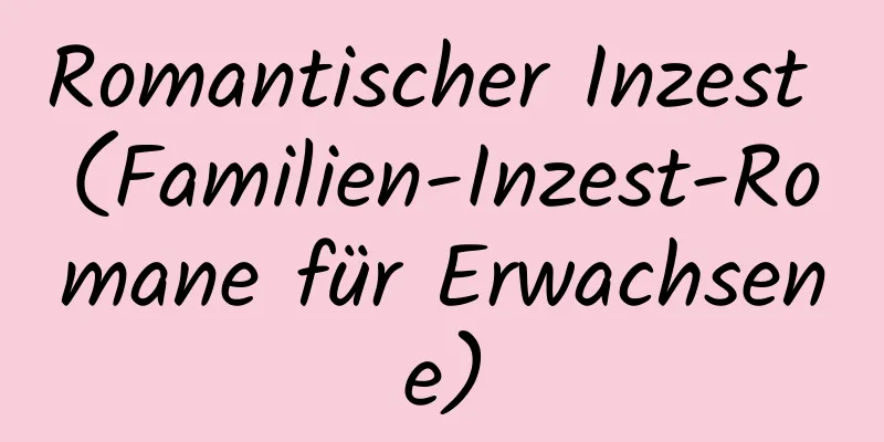 Romantischer Inzest (Familien-Inzest-Romane für Erwachsene)