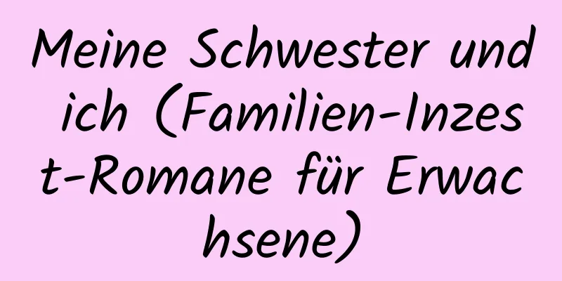 Meine Schwester und ich (Familien-Inzest-Romane für Erwachsene)