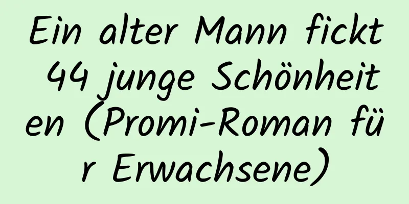 Ein alter Mann fickt 44 junge Schönheiten (Promi-Roman für Erwachsene)