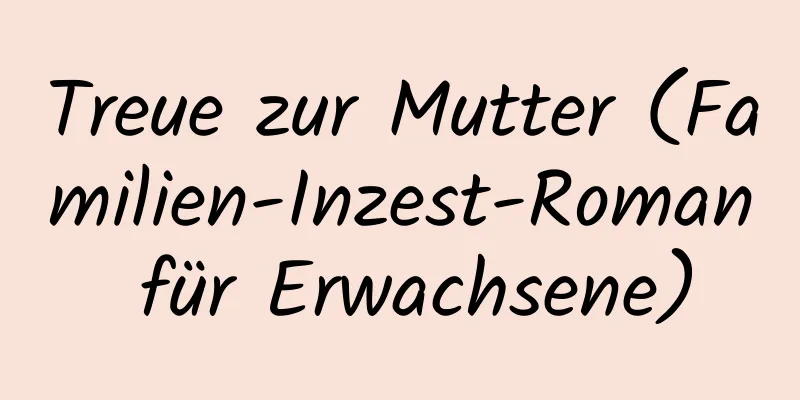 Treue zur Mutter (Familien-Inzest-Roman für Erwachsene)