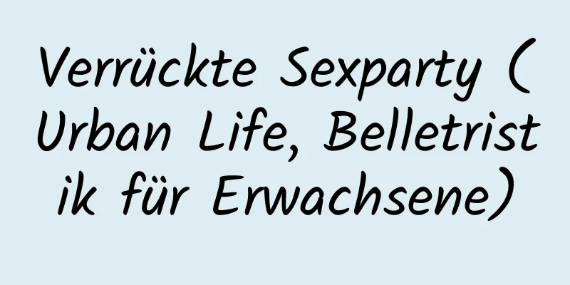 Verrückte Sexparty (Urban Life, Belletristik für Erwachsene)