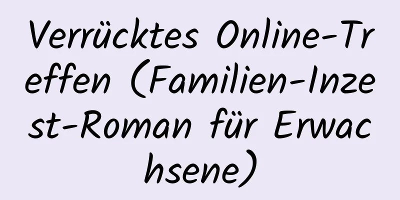 Verrücktes Online-Treffen (Familien-Inzest-Roman für Erwachsene)