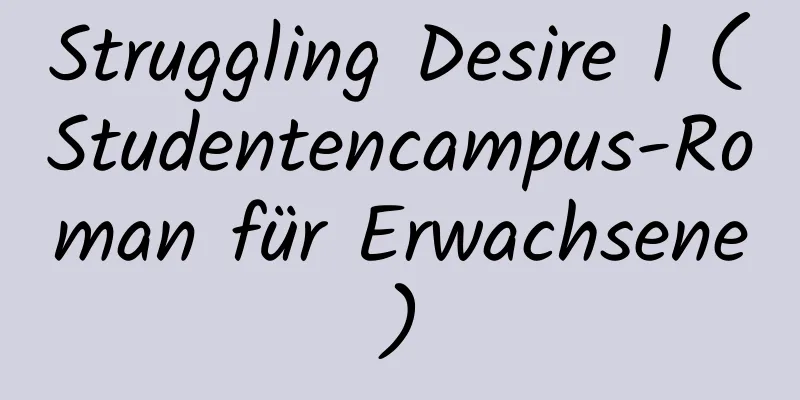 Struggling Desire 1 (Studentencampus-Roman für Erwachsene)