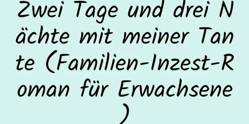 Zwei Tage und drei Nächte mit meiner Tante (Familien-Inzest-Roman für Erwachsene)