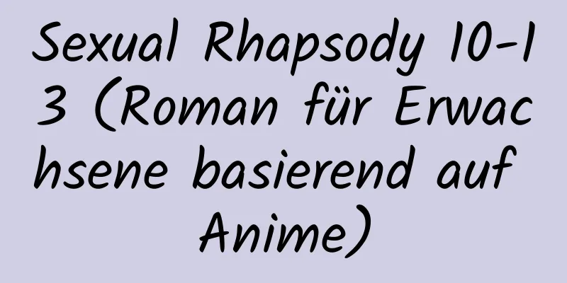 Sexual Rhapsody 10-13 (Roman für Erwachsene basierend auf Anime)