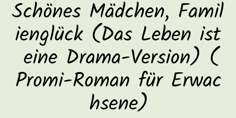 Schönes Mädchen, Familienglück (Das Leben ist eine Drama-Version) (Promi-Roman für Erwachsene)