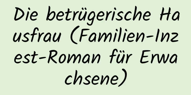 Die betrügerische Hausfrau (Familien-Inzest-Roman für Erwachsene)