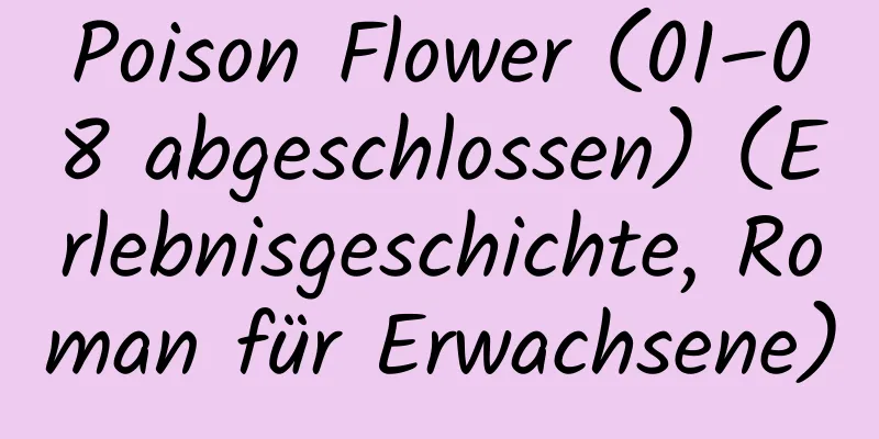 Poison Flower (01–08 abgeschlossen) (Erlebnisgeschichte, Roman für Erwachsene)