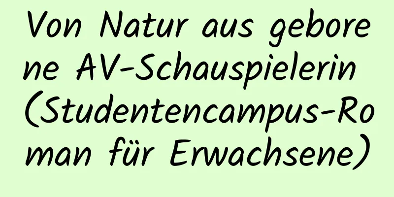 Von Natur aus geborene AV-Schauspielerin (Studentencampus-Roman für Erwachsene)