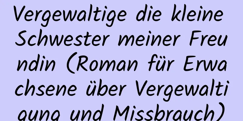 Vergewaltige die kleine Schwester meiner Freundin (Roman für Erwachsene über Vergewaltigung und Missbrauch)