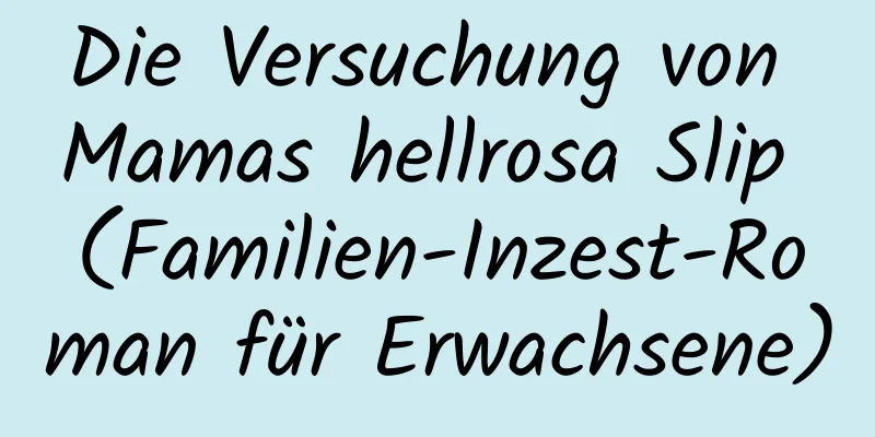 Die Versuchung von Mamas hellrosa Slip (Familien-Inzest-Roman für Erwachsene)