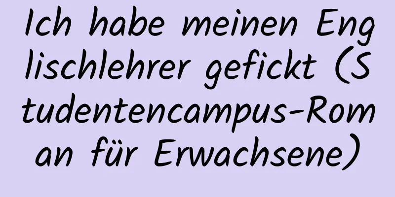 Ich habe meinen Englischlehrer gefickt (Studentencampus-Roman für Erwachsene)