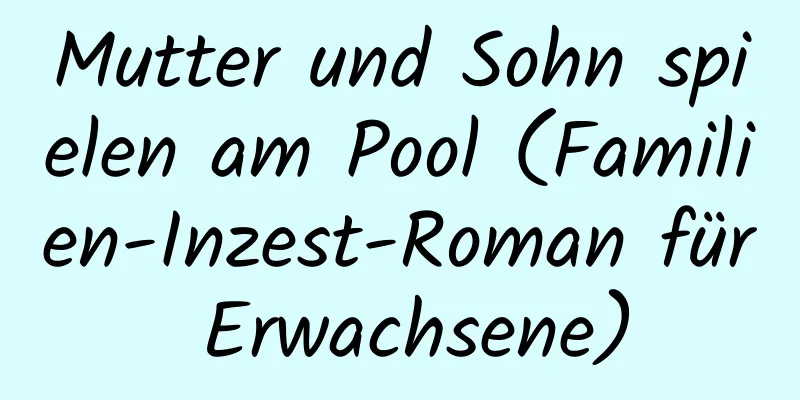 Mutter und Sohn spielen am Pool (Familien-Inzest-Roman für Erwachsene)