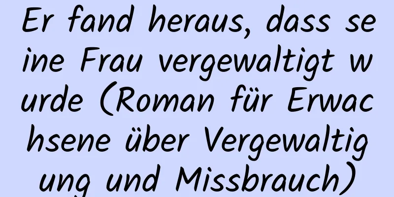 Er fand heraus, dass seine Frau vergewaltigt wurde (Roman für Erwachsene über Vergewaltigung und Missbrauch)