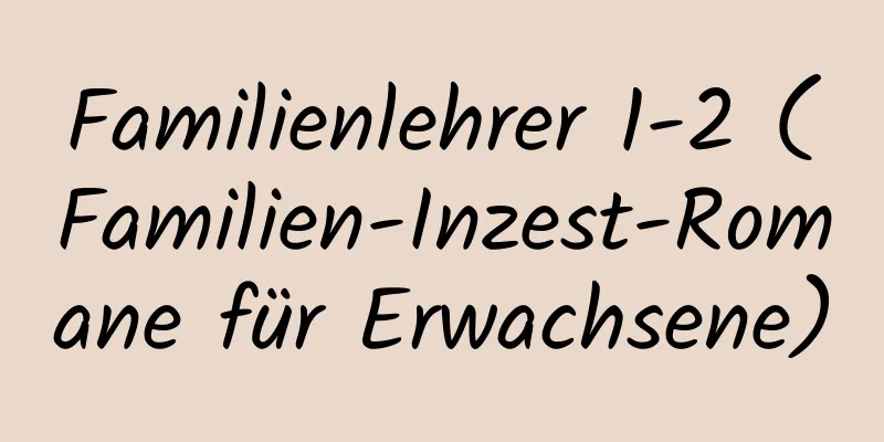 Familienlehrer 1-2 (Familien-Inzest-Romane für Erwachsene)