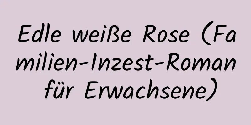 Edle weiße Rose (Familien-Inzest-Roman für Erwachsene)