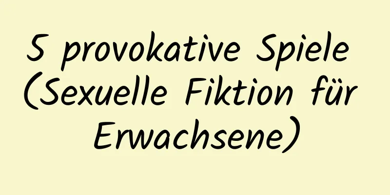 5 provokative Spiele (Sexuelle Fiktion für Erwachsene)