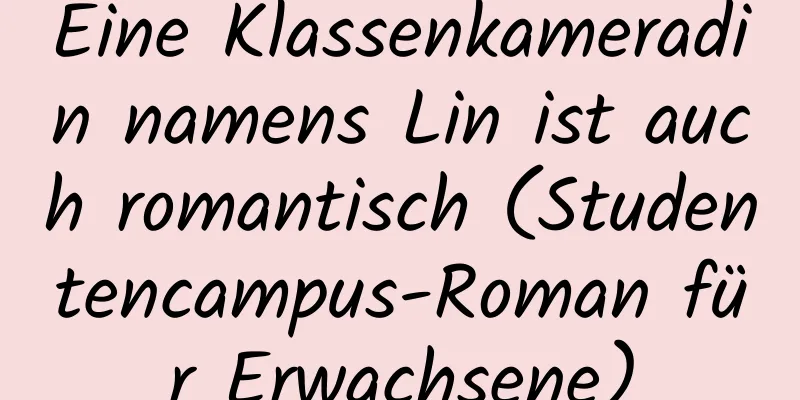 Eine Klassenkameradin namens Lin ist auch romantisch (Studentencampus-Roman für Erwachsene)