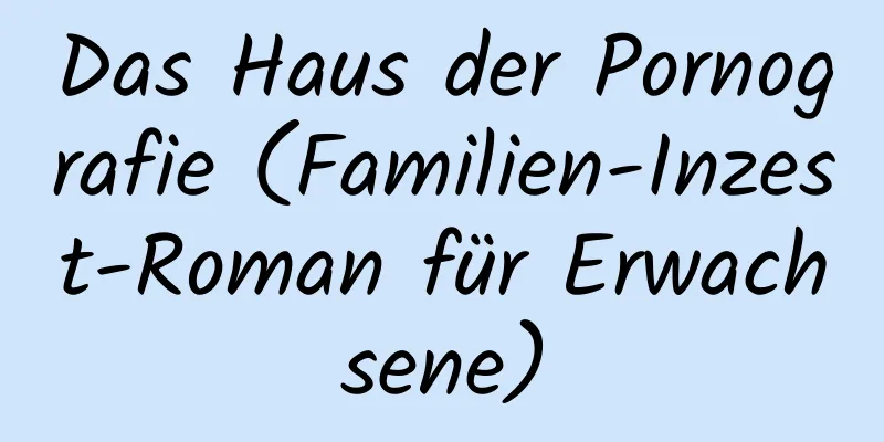 Das Haus der Pornografie (Familien-Inzest-Roman für Erwachsene)