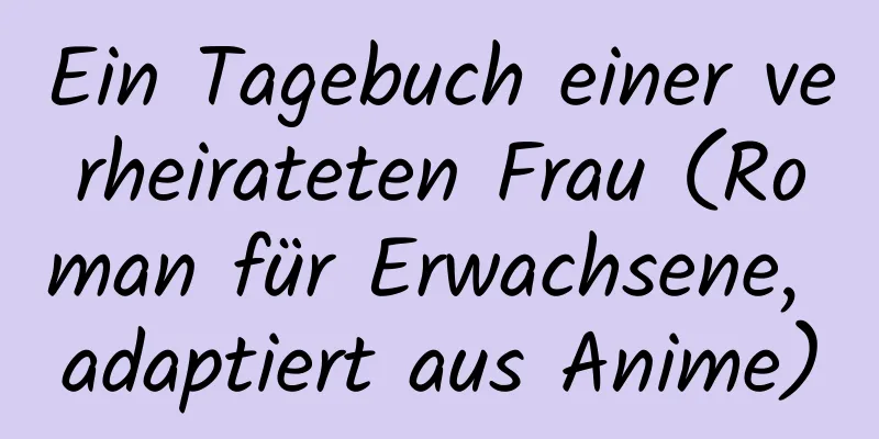 Ein Tagebuch einer verheirateten Frau (Roman für Erwachsene, adaptiert aus Anime)