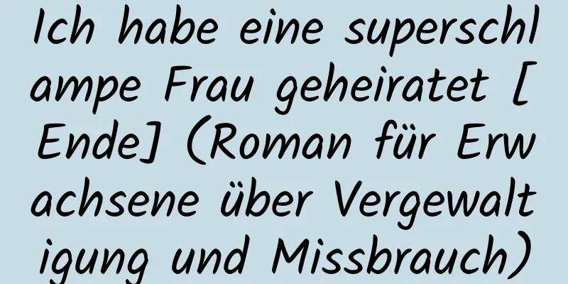 Ich habe eine superschlampe Frau geheiratet [Ende] (Roman für Erwachsene über Vergewaltigung und Missbrauch)