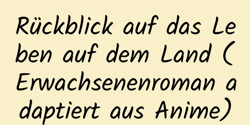 Rückblick auf das Leben auf dem Land (Erwachsenenroman adaptiert aus Anime)