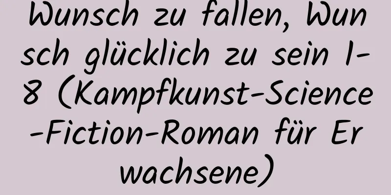 Wunsch zu fallen, Wunsch glücklich zu sein 1-8 (Kampfkunst-Science-Fiction-Roman für Erwachsene)