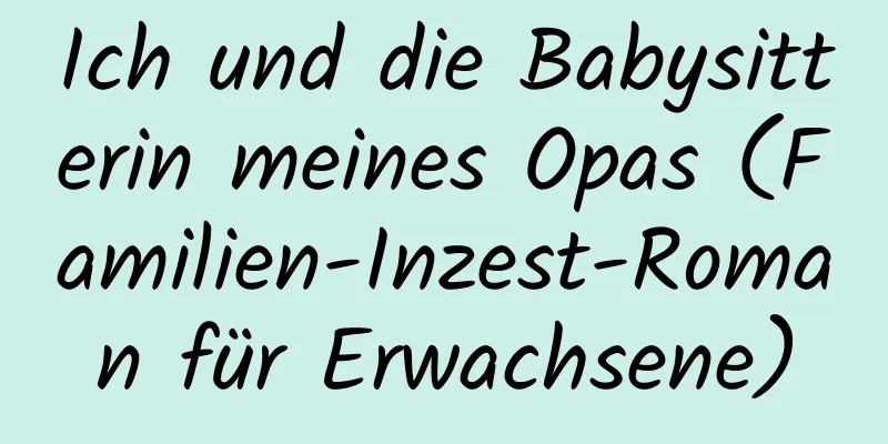 Ich und die Babysitterin meines Opas (Familien-Inzest-Roman für Erwachsene)