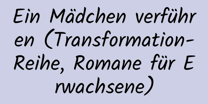 Ein Mädchen verführen (Transformation-Reihe, Romane für Erwachsene)