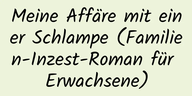 Meine Affäre mit einer Schlampe (Familien-Inzest-Roman für Erwachsene)