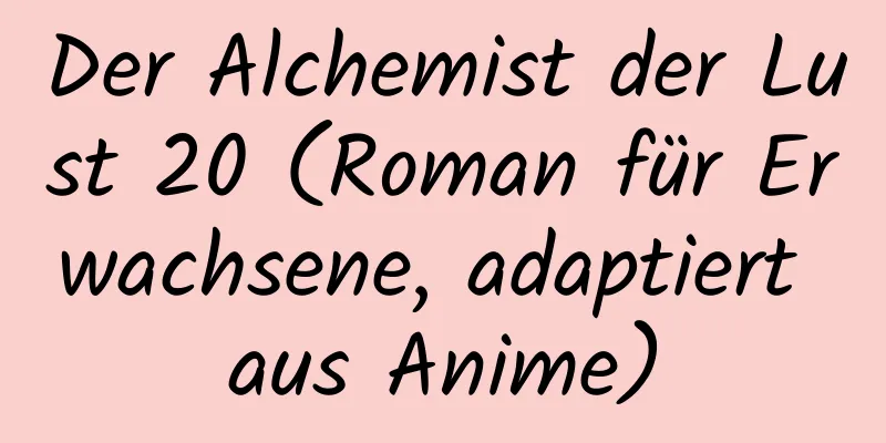 Der Alchemist der Lust 20 (Roman für Erwachsene, adaptiert aus Anime)