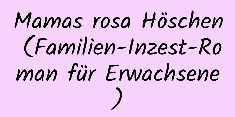 Mamas rosa Höschen (Familien-Inzest-Roman für Erwachsene)