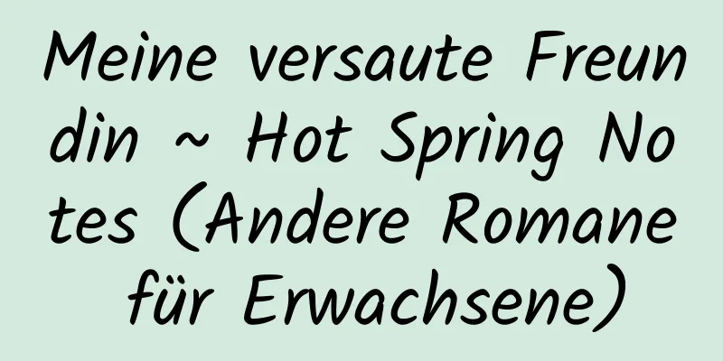 Meine versaute Freundin ~ Hot Spring Notes (Andere Romane für Erwachsene)