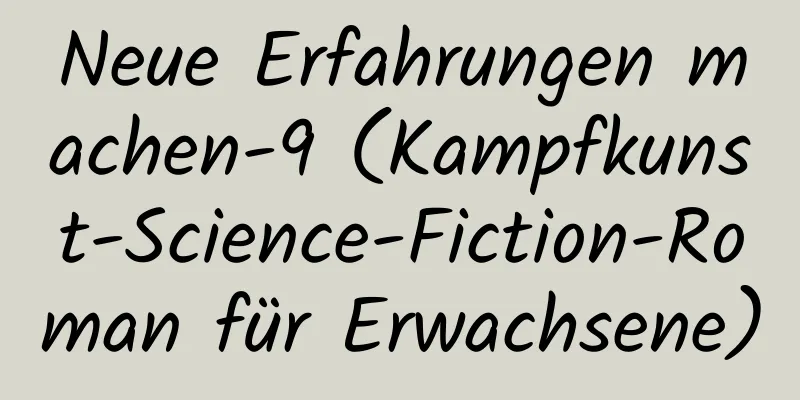 Neue Erfahrungen machen-9 (Kampfkunst-Science-Fiction-Roman für Erwachsene)